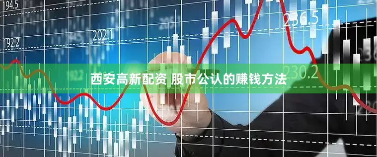 西安高新配资 股市公认的赚钱方法