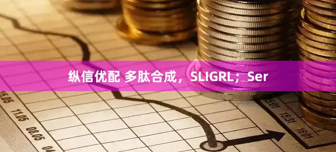 纵信优配 多肽合成，SLIGRL；Ser